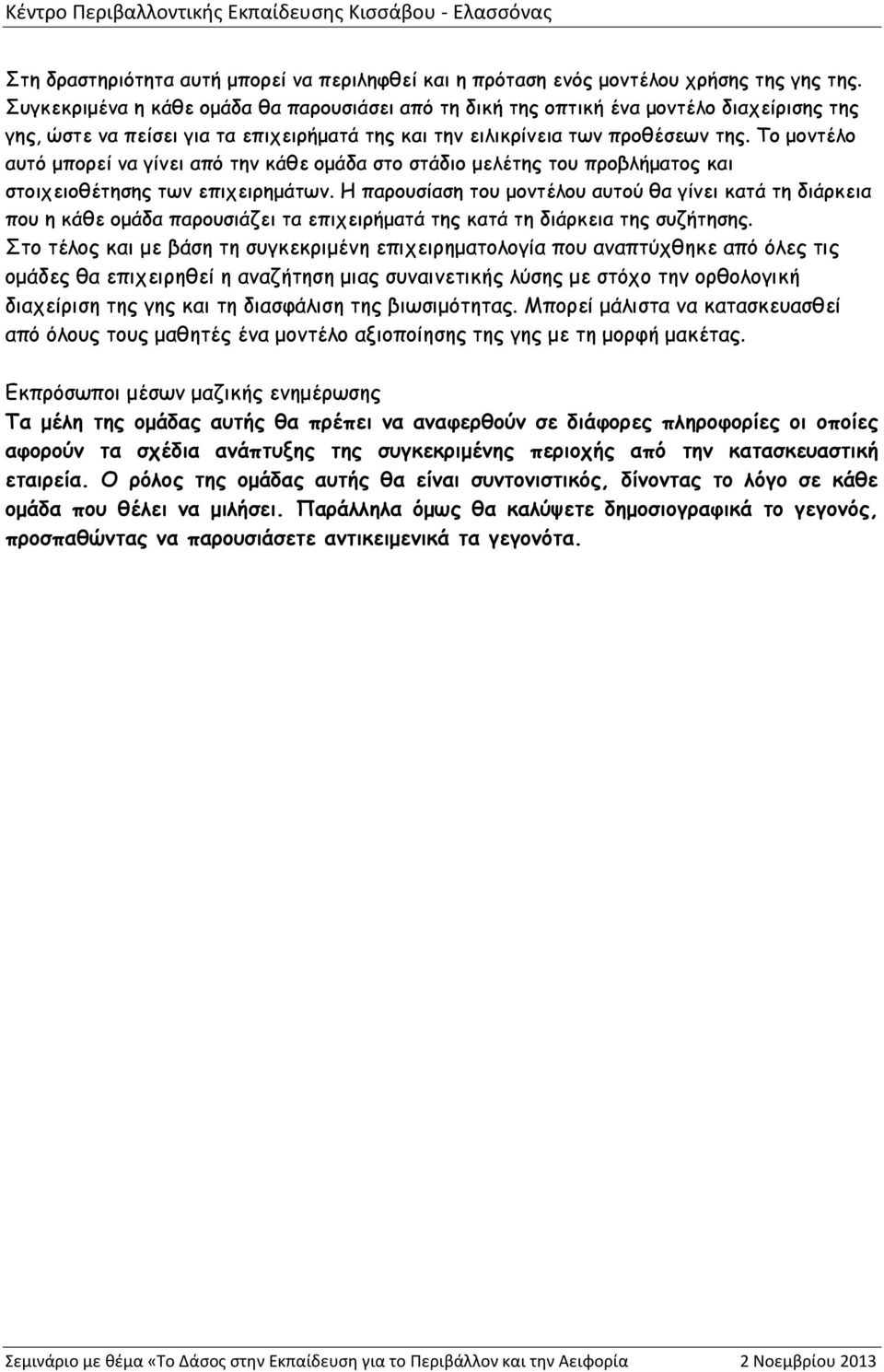 Το μοντέλο αυτό μπορεί να γίνει από την κάθε ομάδα στο στάδιο μελέτης του προβλήματος και στοιχειοθέτησης των επιχειρημάτων.