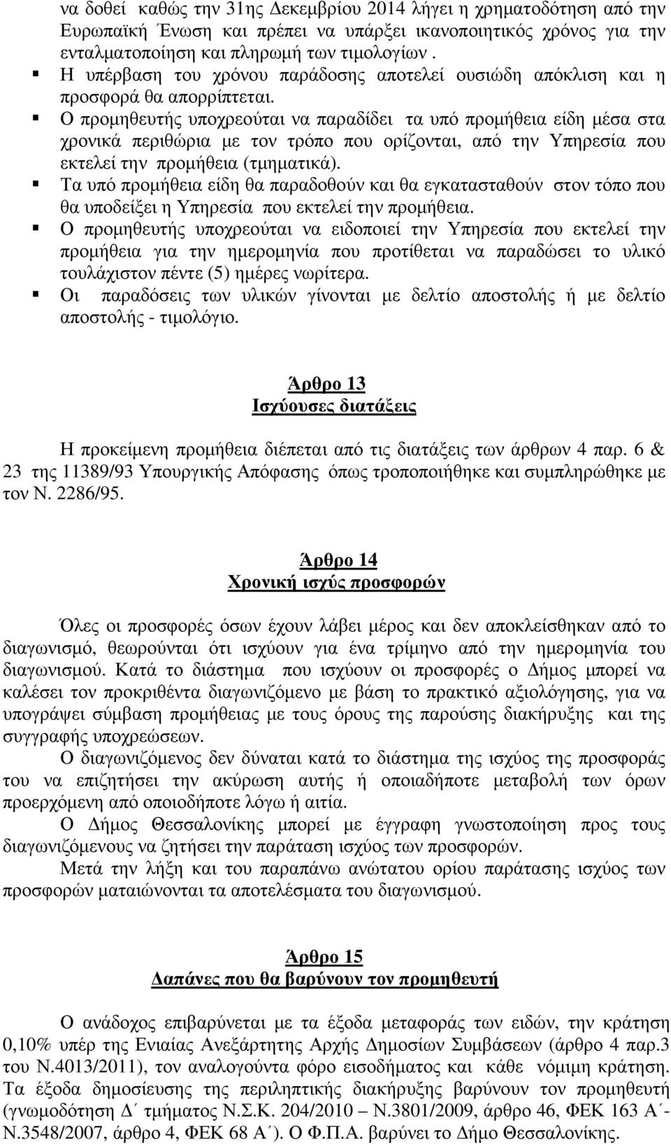 Ο προµηθευτής υποχρεούται να παραδίδει τα υπό προµήθεια είδη µέσα στα χρονικά περιθώρια µε τον τρόπο που ορίζονται, από την Υπηρεσία που εκτελεί την προµήθεια (τµηµατικά).