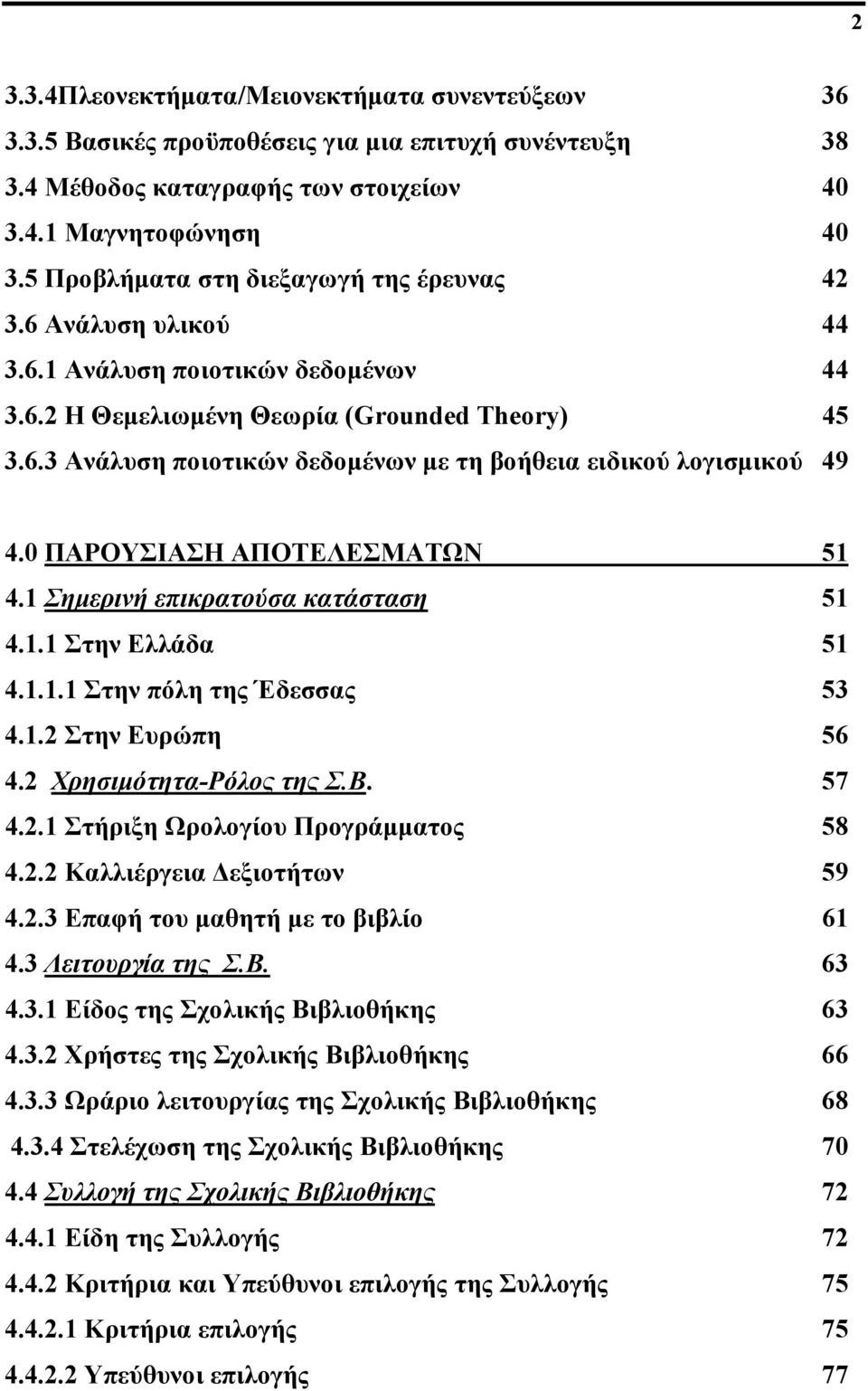 0 ΠΑΡΟΥΣΙΑΣΗ ΑΠΟΤΕΛΕΣΜΑΤΩΝ 51 4.1 Σημερινή επικρατούσα κατάσταση 51 4.1.1 Στην Ελλάδα 51 4.1.1.1 Στην πόλη της Έδεσσας 53 4.1.2 Στην Ευρώπη 56 4.2 Χρησιμότητα-Ρόλος της Σ.Β. 57 4.2.1 Στήριξη Ωρολογίου Προγράμματος 58 4.