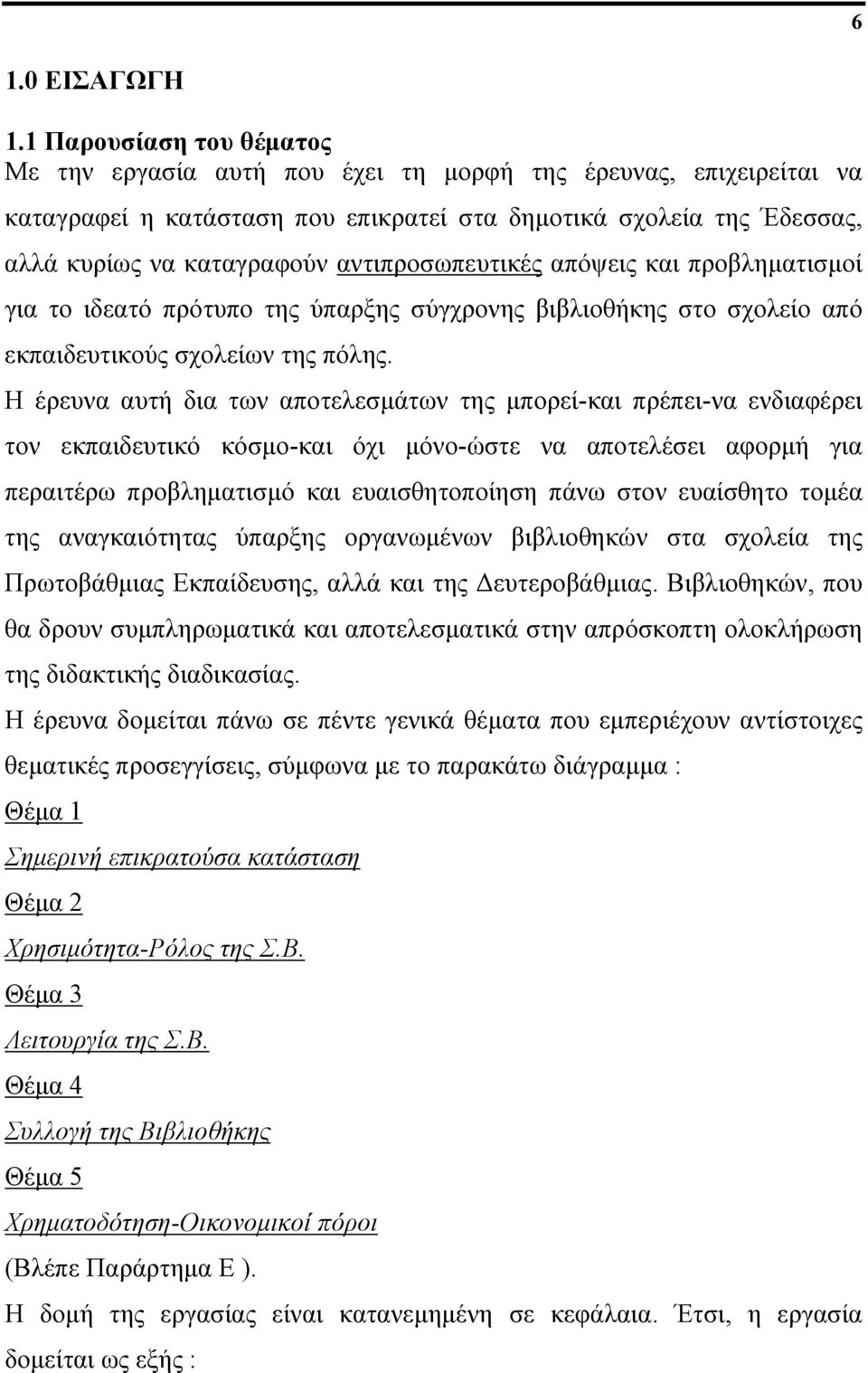 αντιπροσωπευτικές απόψεις και προβληματισμοί για το ιδεατό πρότυπο της ύπαρξης σύγχρονης βιβλιοθήκης στο σχολείο από εκπαιδευτικούς σχολείων της πόλης.