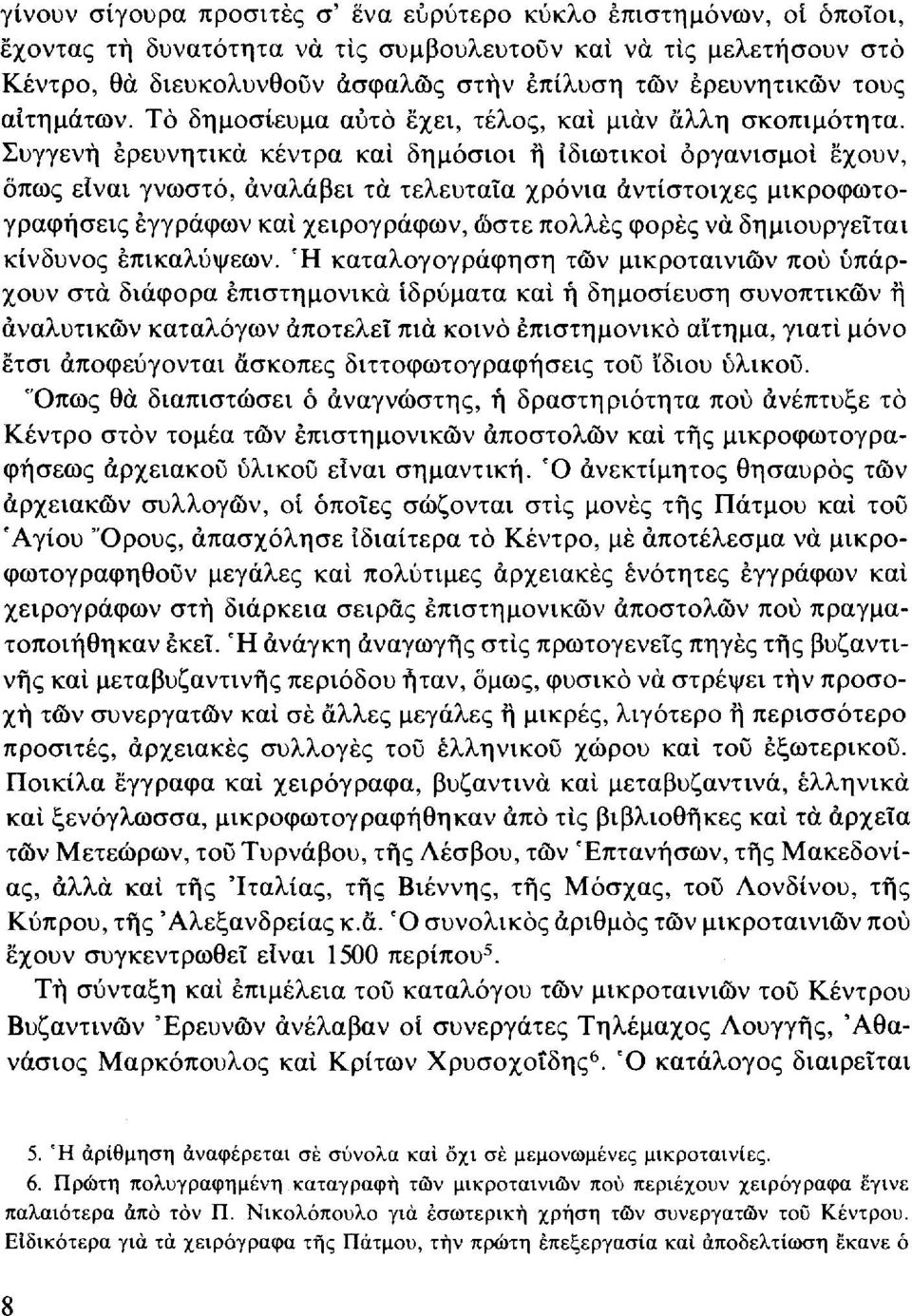 Συγγενή ερευνητικά κέντρα και δημόσιοι ή ιδιωτικοί οργανισμοί έχουν, όπως είναι γνωστό, αναλάβει τα τελευταία χρόνια αντίστοιχες μικροφωτογραφήσεις εγγράφων και χειρογράφων, ώστε πολλές φορές να