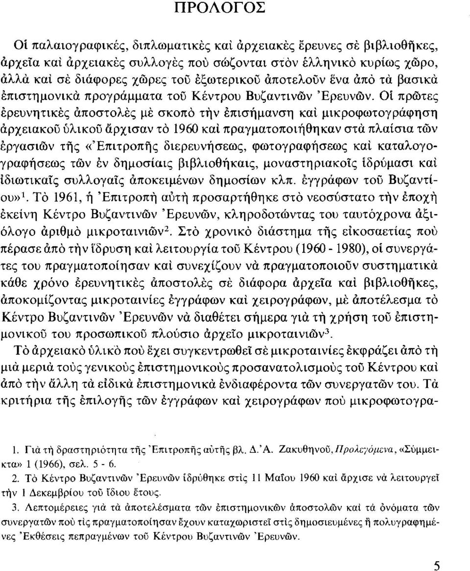 Οί πρώτες ερευνητικές αποστολές μέ σκοπό την επισήμανση καί μικροφωτογράφηση αρχειακού ύλικοϋ άρχισαν το 1960 καί πραγματοποιήθηκαν στα πλαίσια των εργασιών της «'Επιτροπής διερευνήσεως,