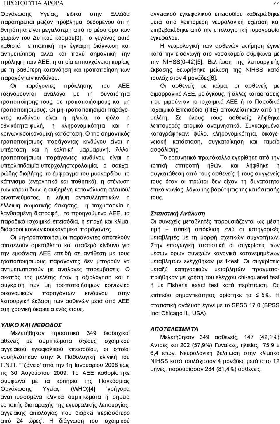 παραγόντων κινδύνου. Οι παράγοντες πρόκλησης του ΑΕΕ ταξινομούνται ανάλογα με τη δυνατότητα τροποποίησης τους, σε τροποποιήσιμους και μη τροποποιήσιμους.