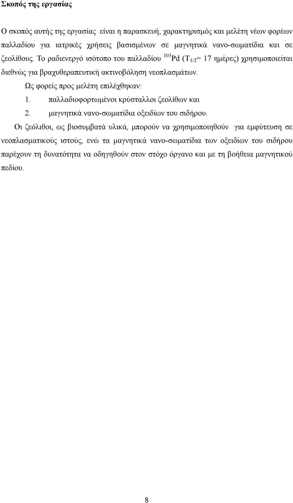 Ως φορείς προς μελέτη επιλέχθηκαν: 1. παλλαδιοφορτωμένοι κρύσταλλοι ζεολίθων και 2. μαγνητικά νανο-σωματίδια οξειδίων του σιδήρου.