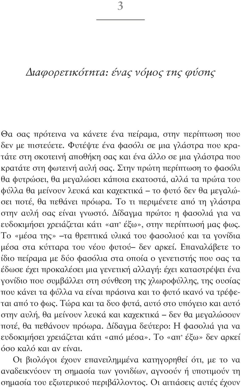 Στην πρώτη περίπτωση το φασόλι θα φυτρώσει, θα μεγαλώσει κάποια εκατοστά, αλλά τα πρώτα του φύλλα θα μείνουν λευκά και καχεκτικά το φυτό δεν θα μεγαλώσει ποτέ, θα πεθάνει πρόωρα.