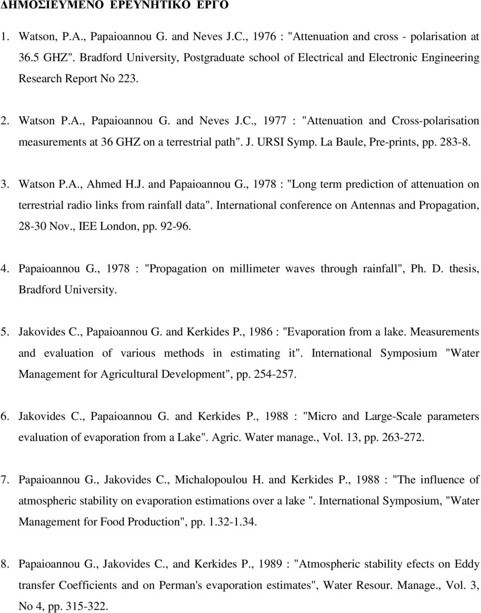 , 1977 : "Attenuation and Cross-polarisation measurements at 36 GHZ on a terrestrial path". J. URSI Symp. La Baule, Pre-prints, pp. 283-8. 3. Watson P.A., Ahmed H.J. and Papaioannou G.