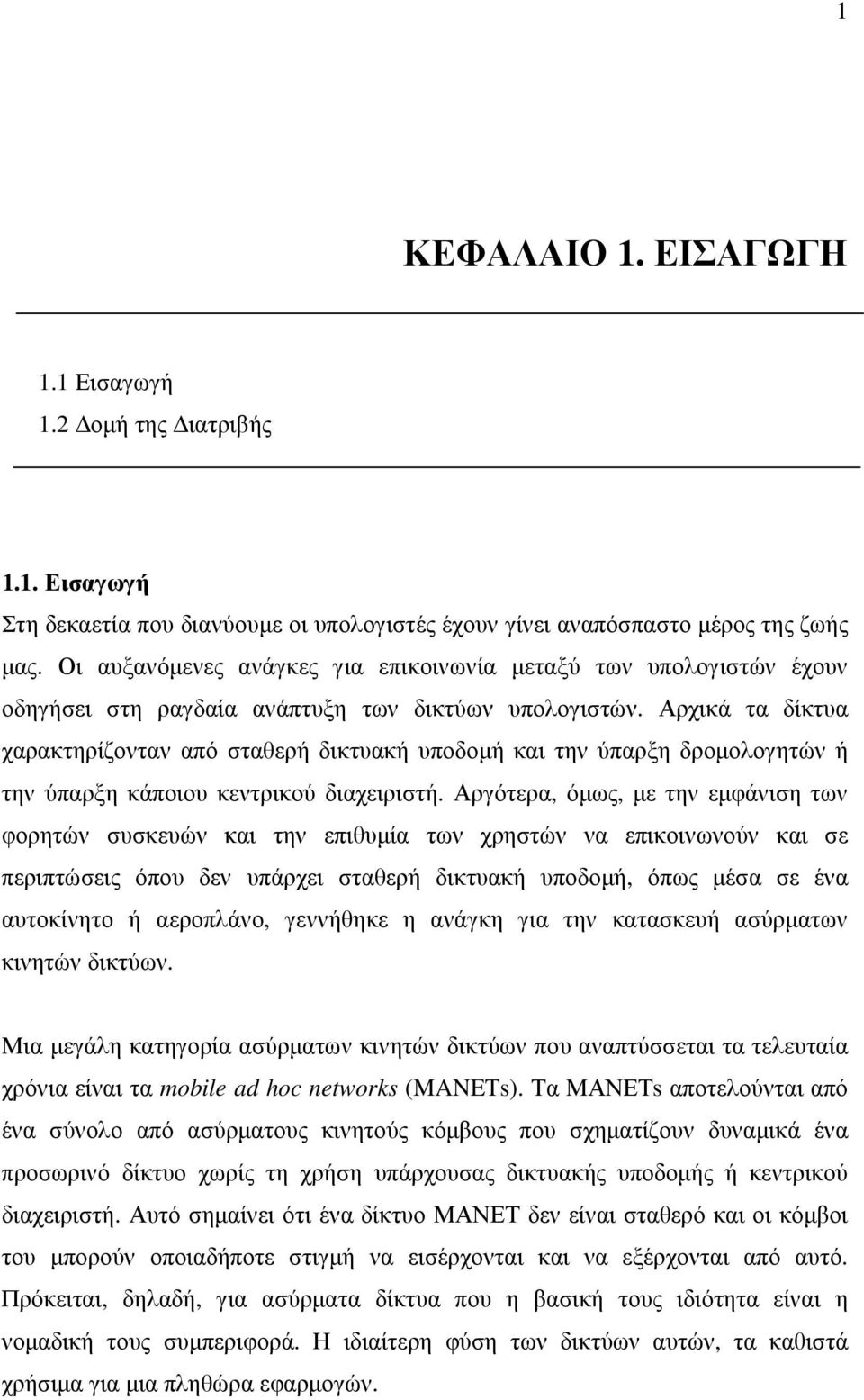 Αρχικά τα δίκτυα χαρακτηρίζονταν από σταθερή δικτυακή υποδοµή και την ύπαρξη δροµολογητών ή την ύπαρξη κάποιου κεντρικού διαχειριστή.