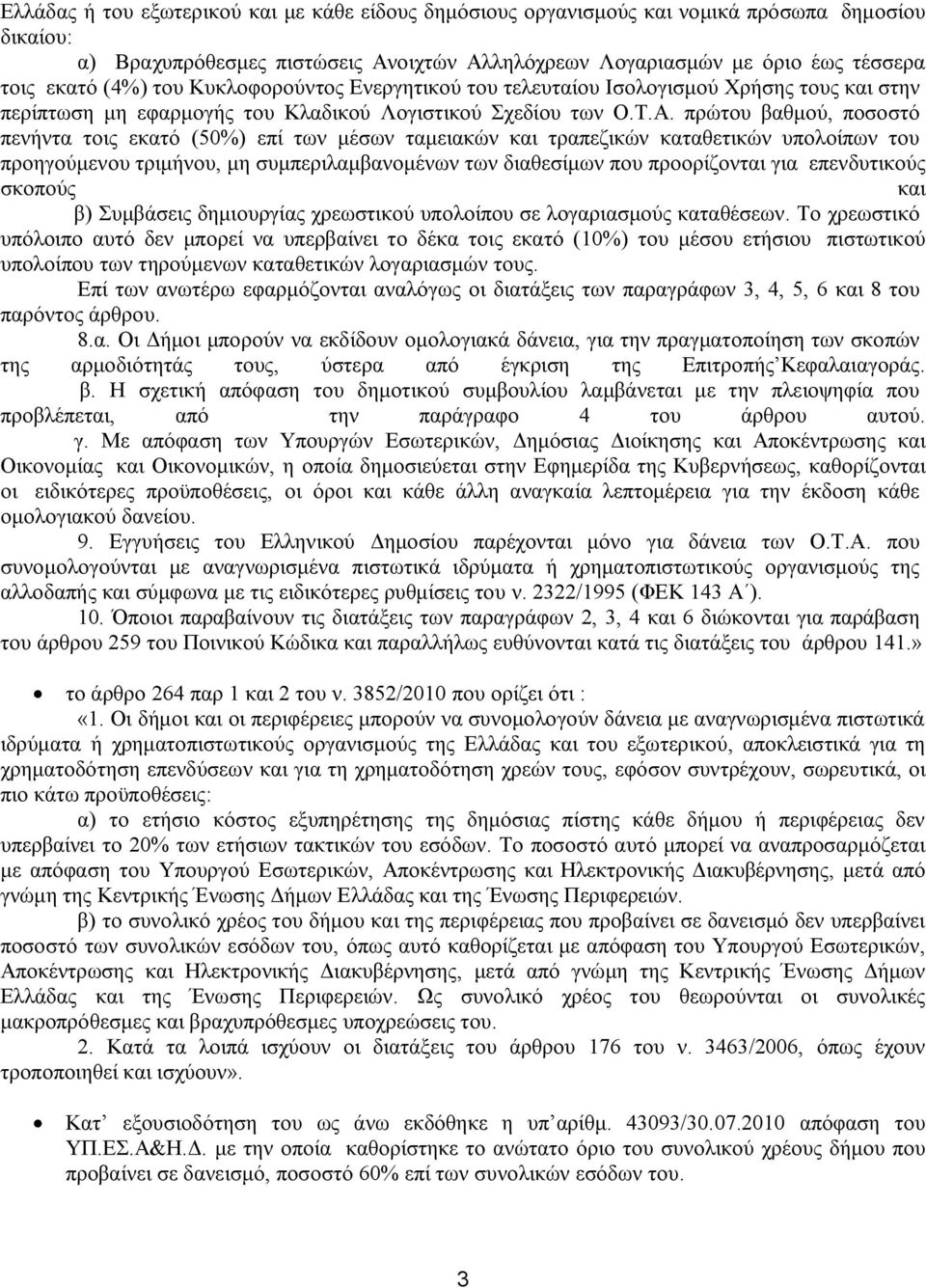 πρώτου βαθμού, ποσοστό πενήντα τοις εκατό (50%) επί των μέσων ταμειακών και τραπεζικών καταθετικών υπολοίπων του προηγούμενου τριμήνου, μη συμπεριλαμβανομένων των διαθεσίμων που προορίζονται για