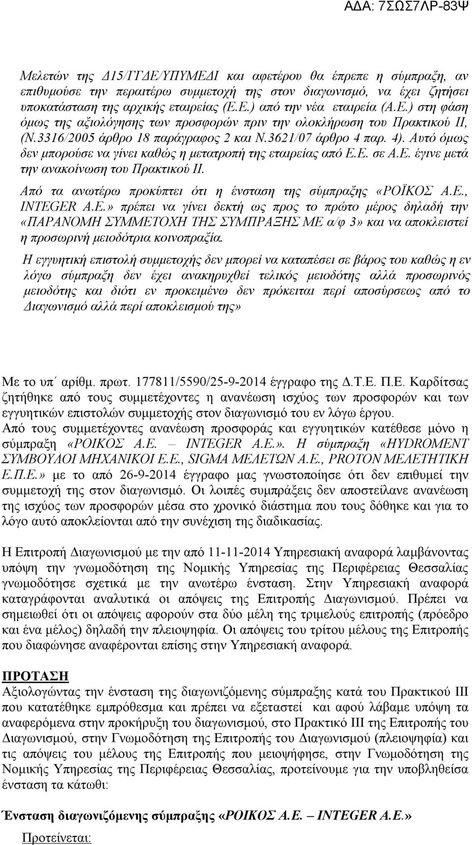 Αυτό όμως δεν μπορούσε να γίνει καθώς η μετατροπή της εταιρείας από Ε.Ε. σε Α.Ε. έγινε μετά την ανακοίνωση του Πρακτικού ΙΙ. Από τα ανωτέρω προκύπτει ότι η ένσταση της σύμπραξης «ΡΟΪΚΟΣ Α.Ε., INTEGER Α.