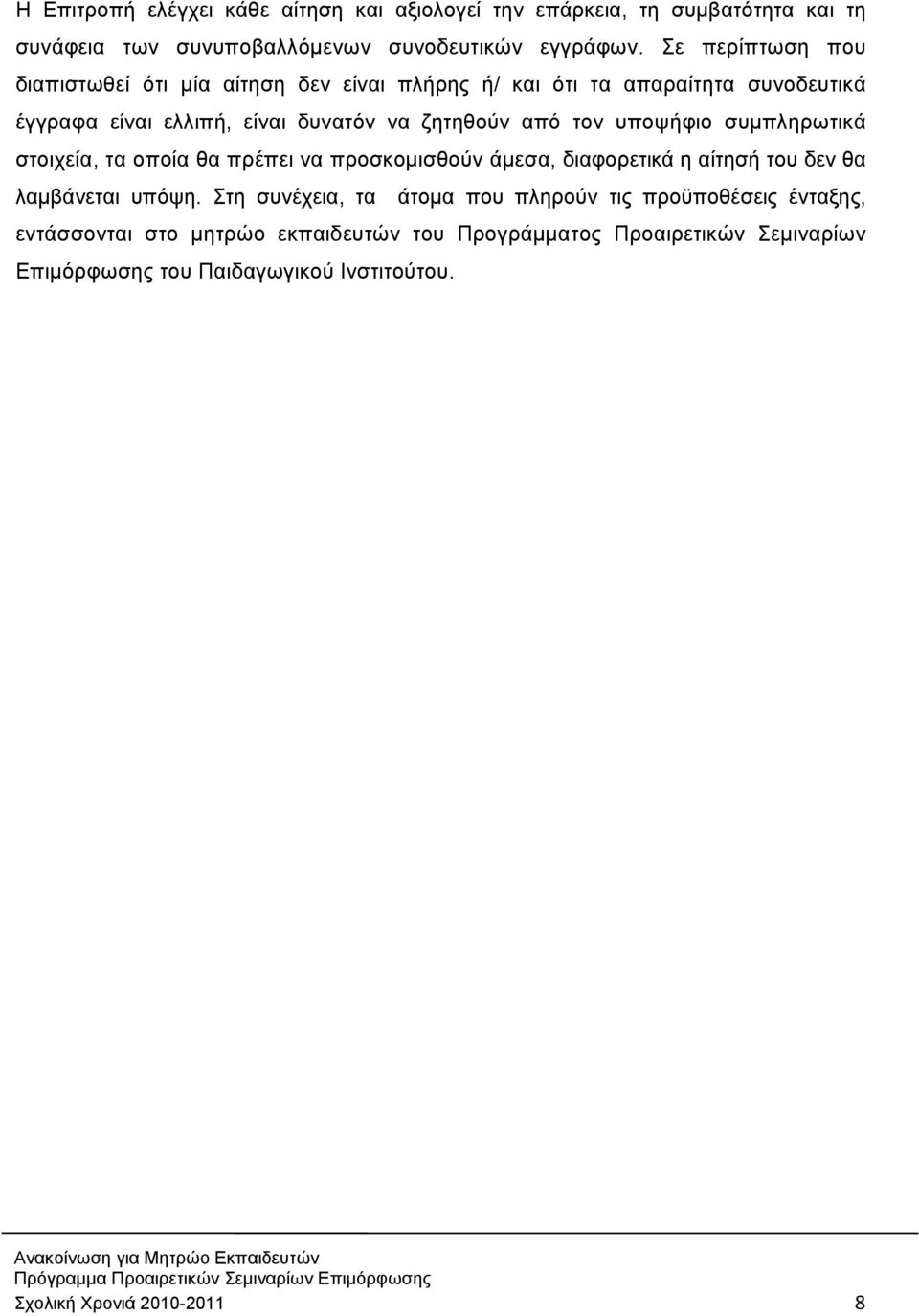 υποψήφιο συμπληρωτικά στοιχεία, τα οποία θα πρέπει να προσκομισθούν άμεσα, διαφορετικά η αίτησή του δεν θα λαμβάνεται υπόψη.