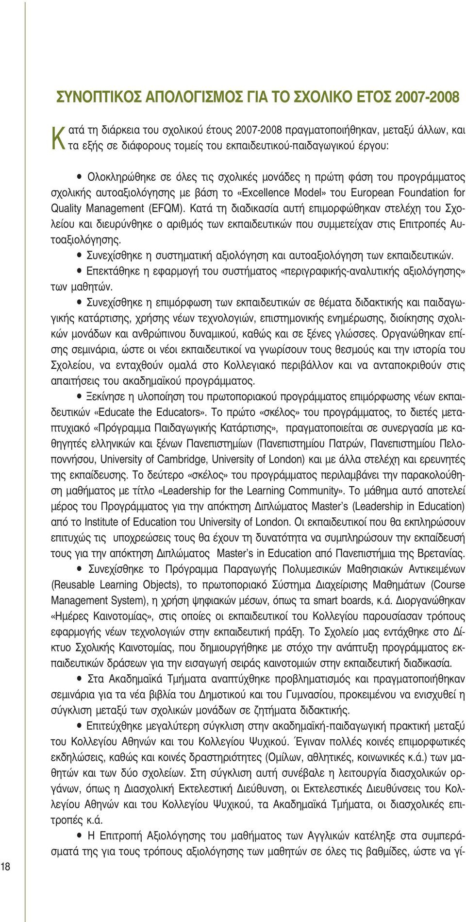 Κατά τη διαδικασία αυτή επιμορφώθηκαν στελέχη του Σχολείου και διευρύνθηκε ο αριθμός των εκπαιδευτικών που συμμετείχαν στις Επιτροπές Αυτοαξιολόγησης.