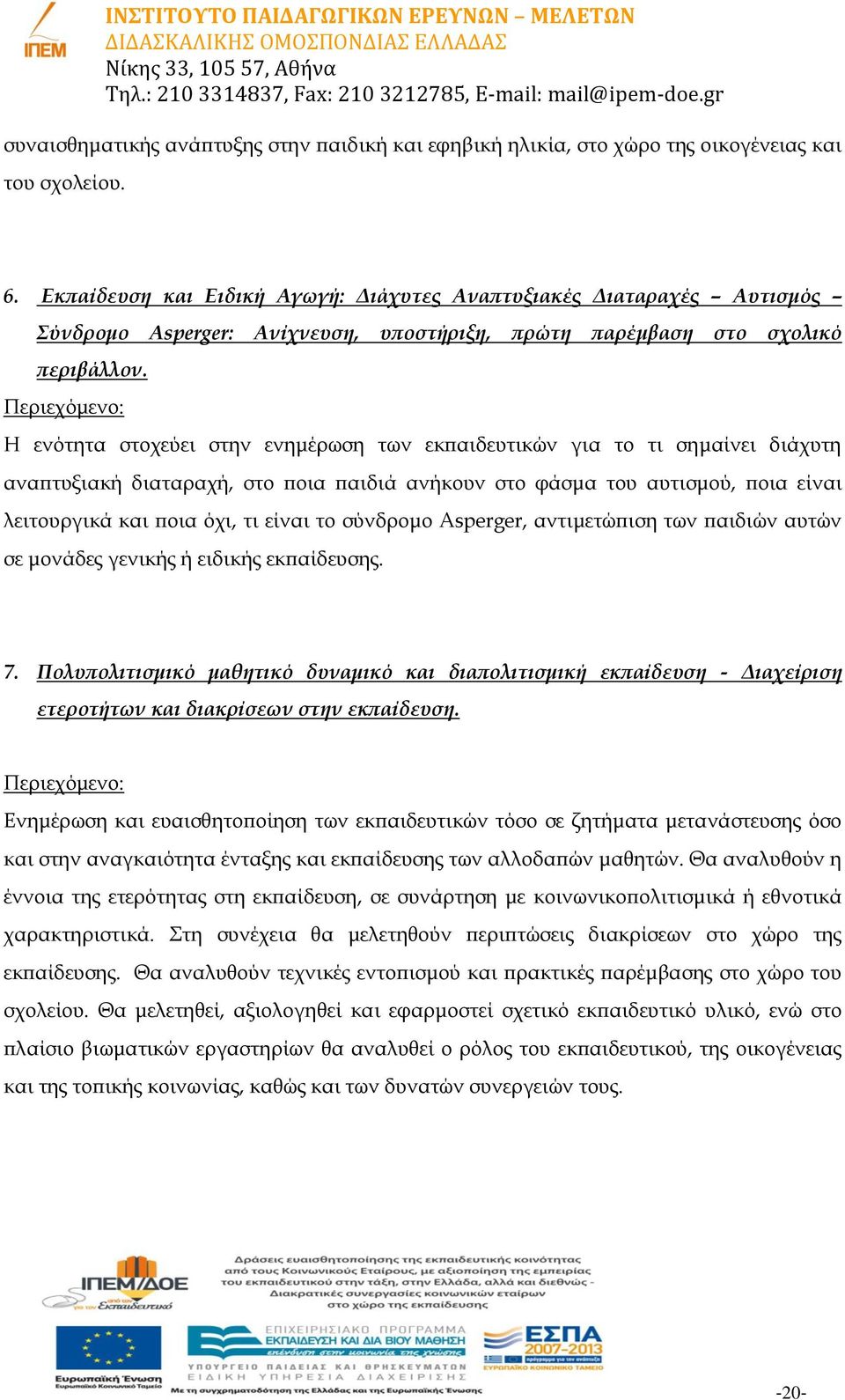 Η ενότητα στοχεύει στην ενημέρωση των εκπαιδευτικών για το τι σημαίνει διάχυτη αναπτυξιακή διαταραχή, στο ποια παιδιά ανήκουν στο φάσμα του αυτισμού, ποια είναι λειτουργικά και ποια όχι, τι είναι το