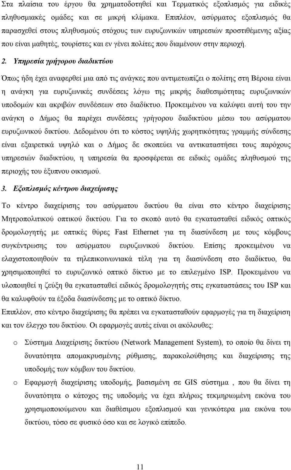 Υπηρεσία γρήγορου διαδικτύου Όπως ήδη έχει αναφερθεί μια από τις ανάγκες που αντιμετωπίζει ο πολίτης στη Βέροια είναι η ανάγκη για ευρυζωνικές συνδέσεις λόγω της μικρής διαθεσιμότητας ευρυζωνικών