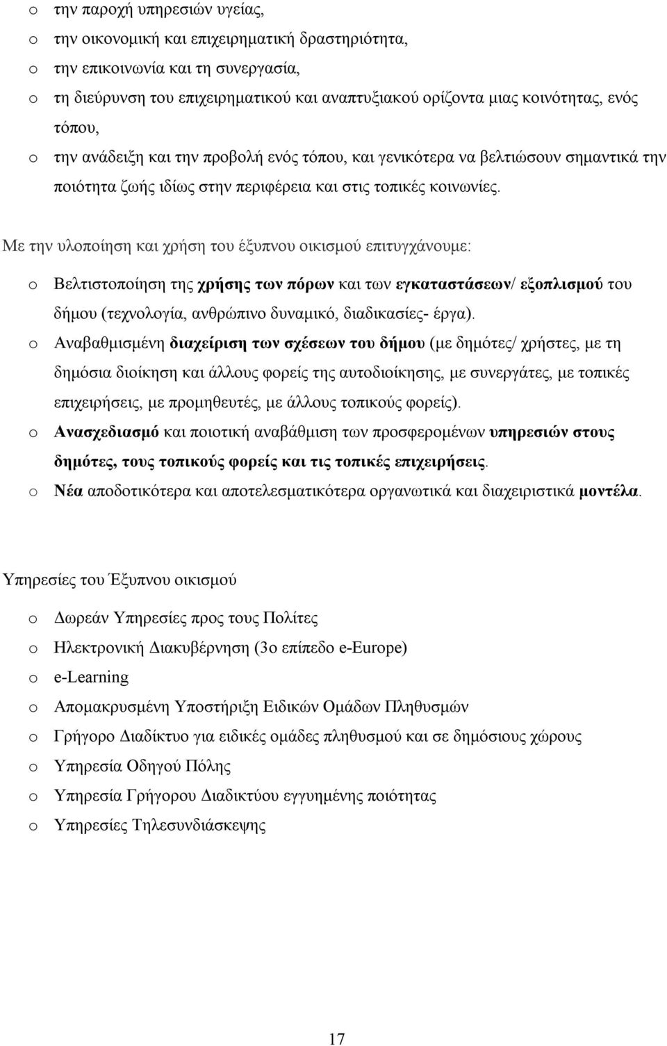 Με την υλοποίηση και χρήση του έξυπνου οικισμού επιτυγχάνουμε: o Βελτιστοποίηση της χρήσης των πόρων και των εγκαταστάσεων/ εξοπλισμού του δήμου (τεχνολογία, ανθρώπινο δυναμικό, διαδικασίες- έργα).