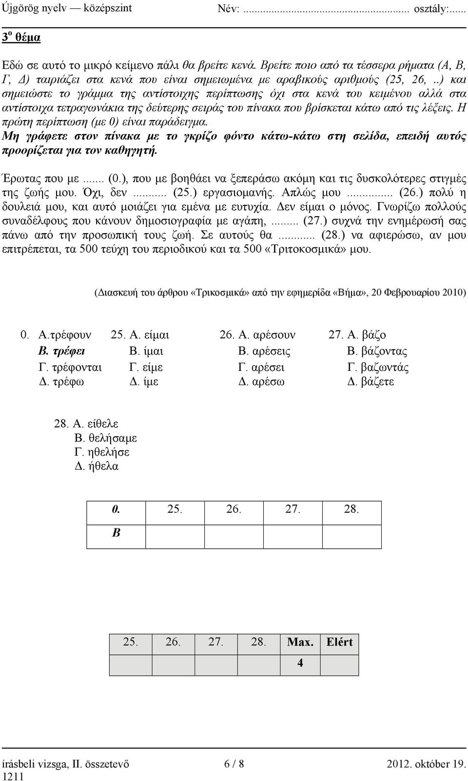 Η πρώτη περίπτωση (με 0) είναι παράδειγμα. Μη γράφετε στον πίνακα με το γκρίζο φόντο κάτω-κάτω στη σελίδα, επειδή αυτός προορίζεται για τον καθηγητή. Έρωτας που με... (0.