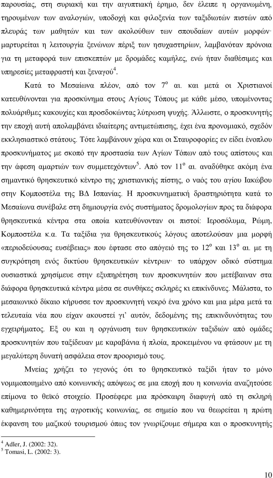 Καηά ην Μεζαίσλα πιένλ, απφ ηνλ 7 ν αη. θαη κεηά νη Υξηζηηαλνί θαηεπζχλνληαη γηα πξνζθχλεκα ζηνπο Αγίνπο Σφπνπο κε θάζε κέζν, ππνκέλνληαο πνιπάξηζκεο θαθνπρίεο θαη πξνζδνθψληαο ιχηξσζε ςπρήο.