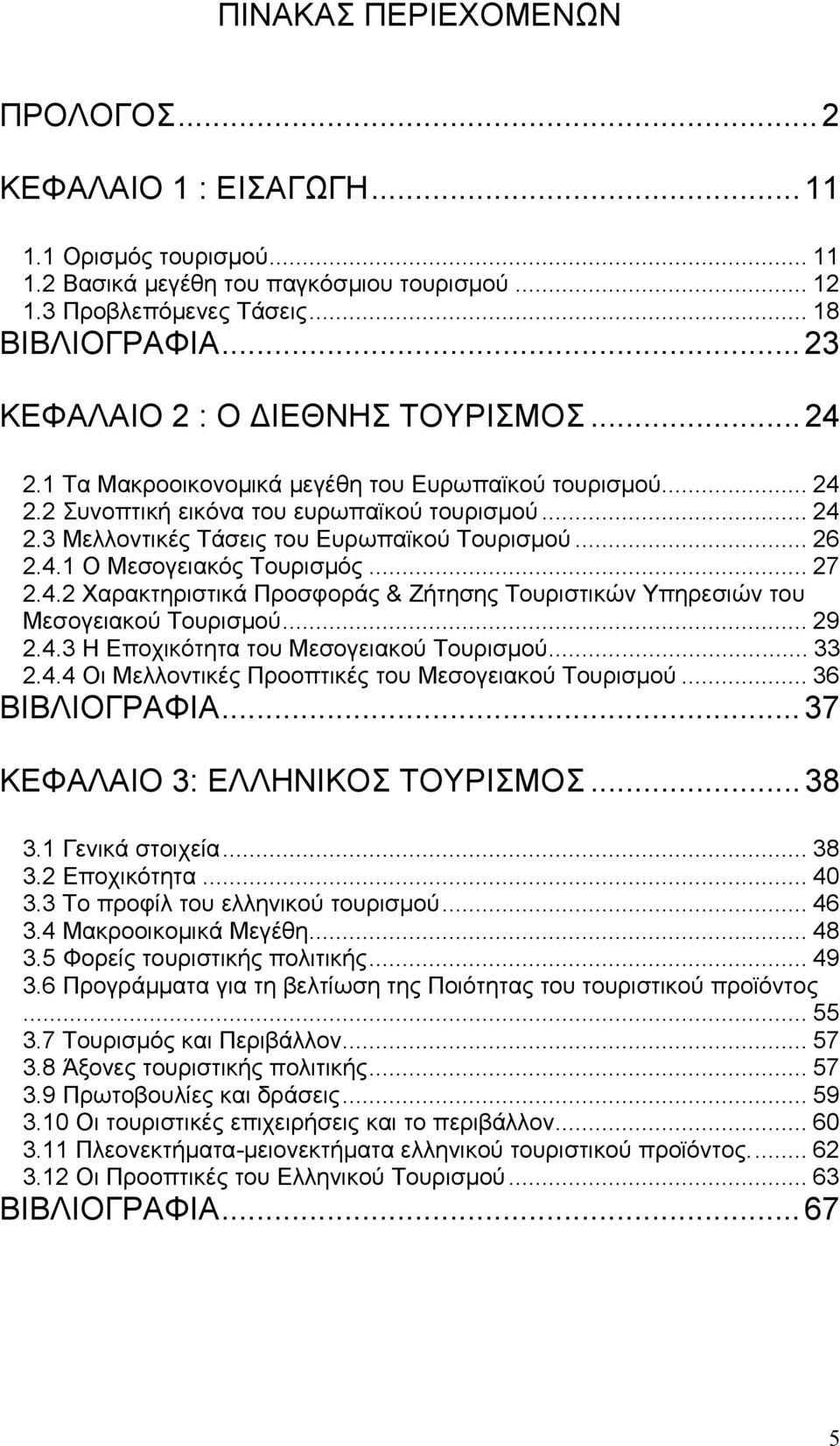 ..26 2.4.1 Ο Μεσογειακός Τουρισμός...27 2.4.2 Χαρακτηριστικά Προσφοράς & Ζήτησης Τουριστικών Υπηρεσιών του Μεσογειακού Τουρισμού...29 2.4.3 Η Εποχικότητα του Μεσογειακού Τουρισμού...33 2.4.4 Οι Μελλοντικές Προοπτικές του Μεσογειακού Τουρισμού.