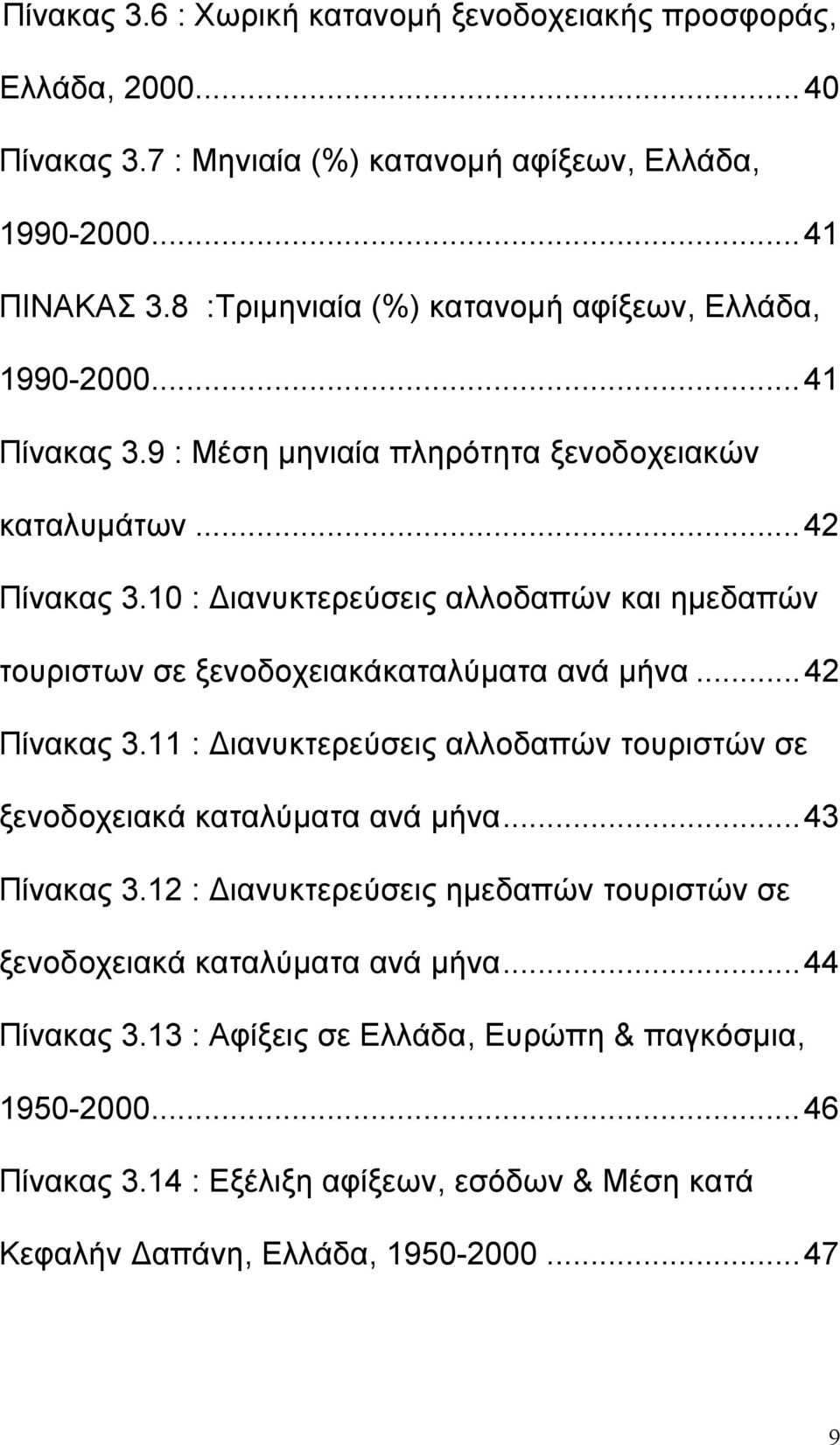 10 : Διανυκτερεύσεις αλλοδαπών και ημεδαπών τουριστων σε ξενοδοχειακάκαταλύματα ανά μήνα...42 Πίνακας 3.11 : Διανυκτερεύσεις αλλοδαπών τουριστών σε ξενοδοχειακά καταλύματα ανά μήνα.