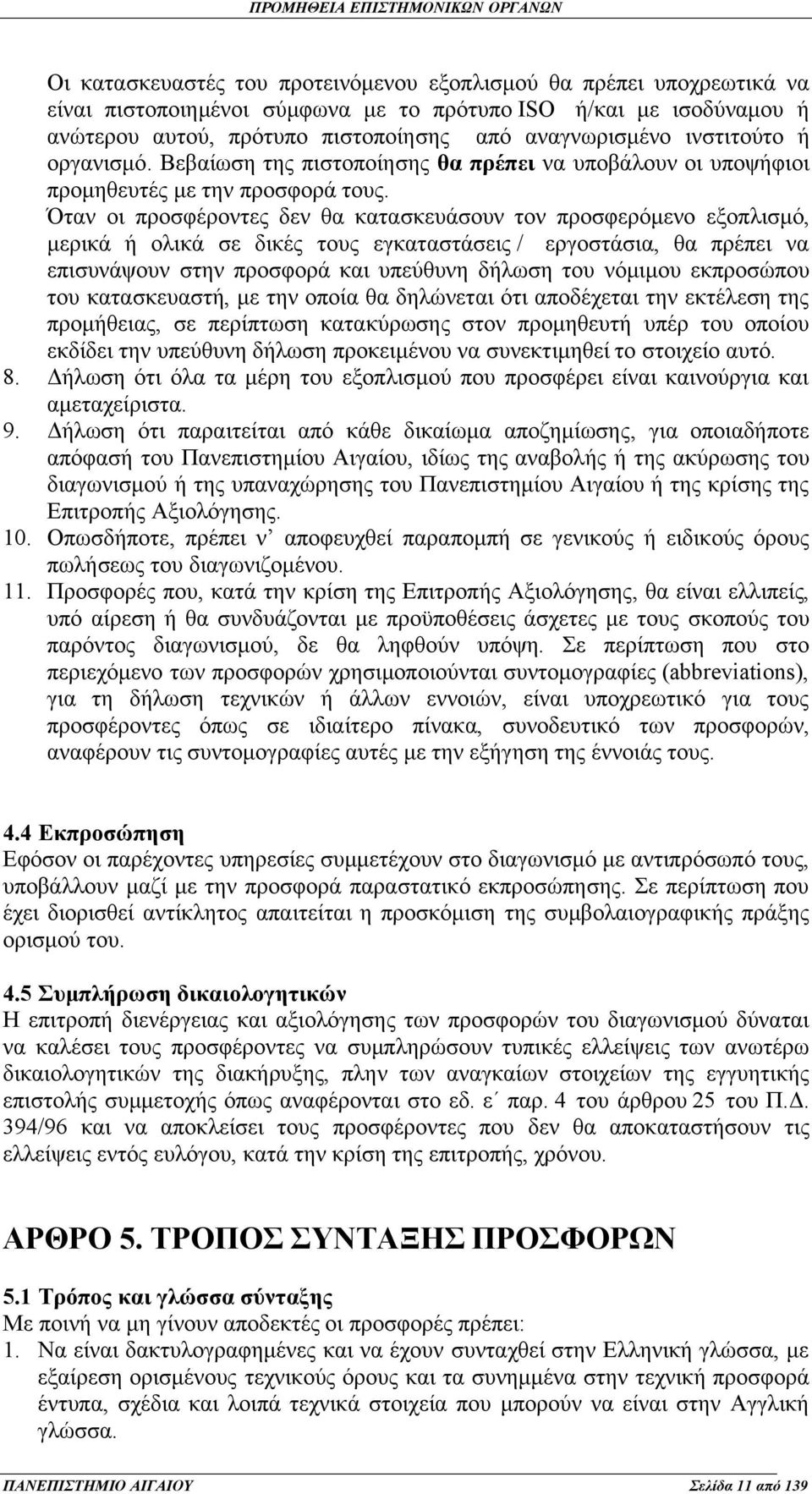 Όταν οι προσφέροντες δεν θα κατασκευάσουν τον προσφερόμενο εξοπλισμό, μερικά ή ολικά σε δικές τους εγκαταστάσεις / εργοστάσια, θα πρέπει να επισυνάψουν στην προσφορά και υπεύθυνη δήλωση του νόμιμου