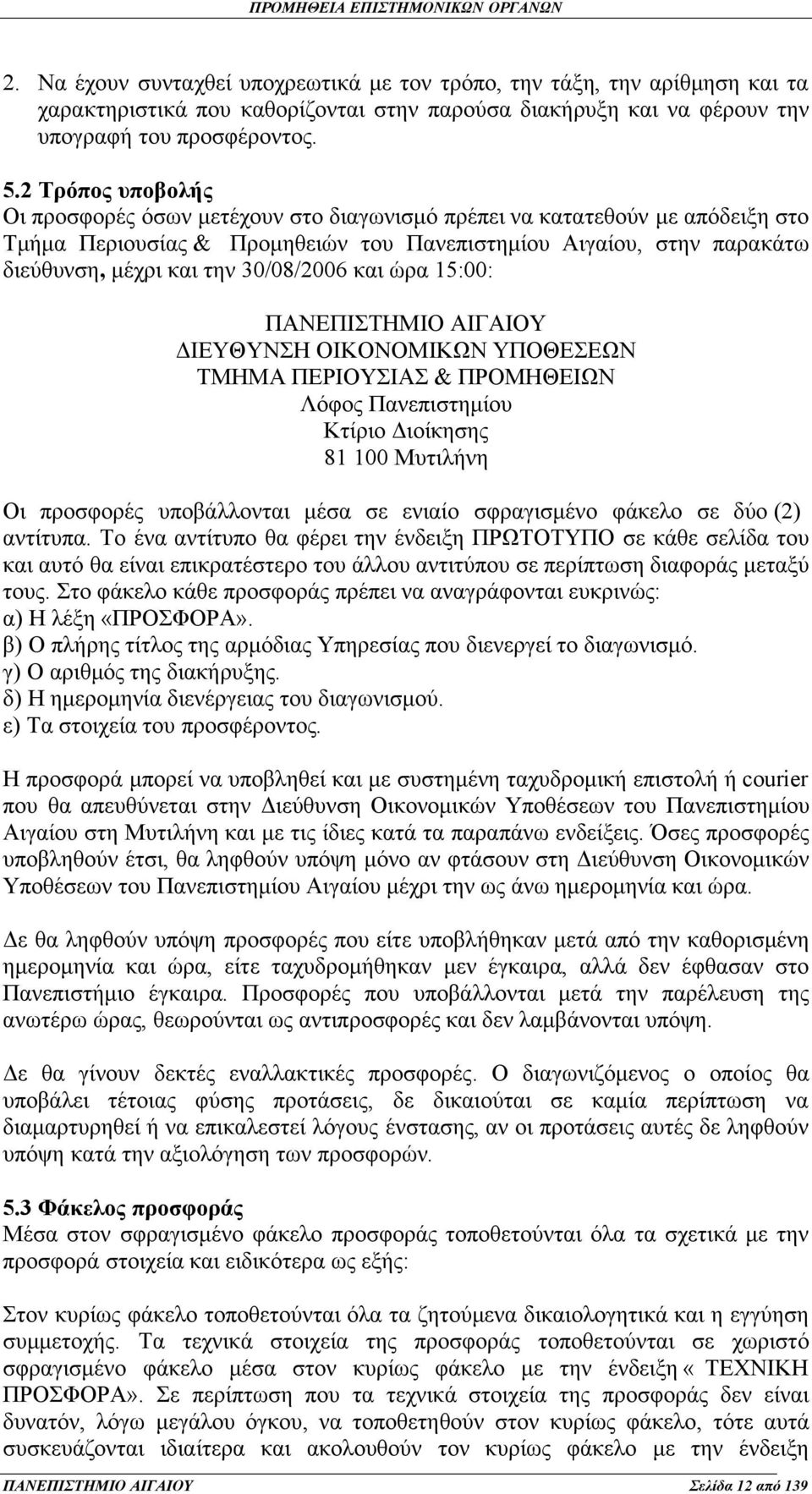 30/08/2006 και ώρα 15:00: ΠΑΝΕΠΙΣΤΗΜΙΟ ΑΙΓΑΙΟΥ ΔΙΕΥΘΥΝΣΗ ΟΙΚΟΝΟΜΙΚΩΝ ΥΠΟΘΕΣΕΩΝ ΤΜΗΜΑ ΠΕΡΙΟΥΣΙΑΣ & ΠΡΟΜΗΘΕΙΩΝ Λόφος Πανεπιστημίου Κτίριο Διοίκησης 81 100 Μυτιλήνη Οι προσφορές υποβάλλονται μέσα σε