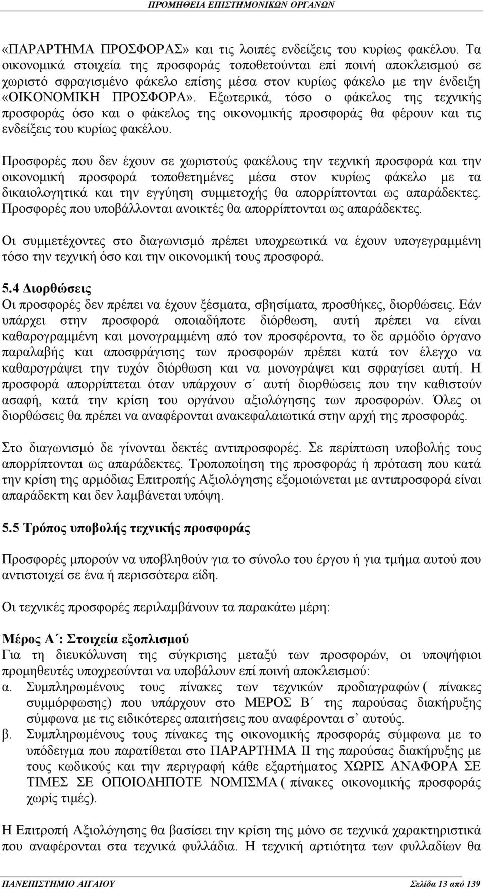 Εξωτερικά, τόσο ο φάκελος της τεχνικής προσφοράς όσο και ο φάκελος της οικονομικής προσφοράς θα φέρουν και τις ενδείξεις του κυρίως φακέλου.