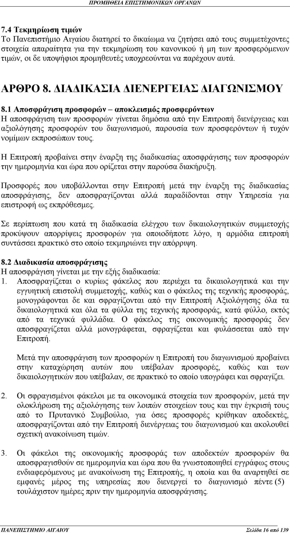 1 Αποσφράγιση προσφορών αποκλεισμός προσφερόντων Η αποσφράγιση των προσφορών γίνεται δημόσια από την Επιτροπή διενέργειας και αξιολόγησης προσφορών του διαγωνισμού, παρουσία των προσφερόντων ή τυχόν