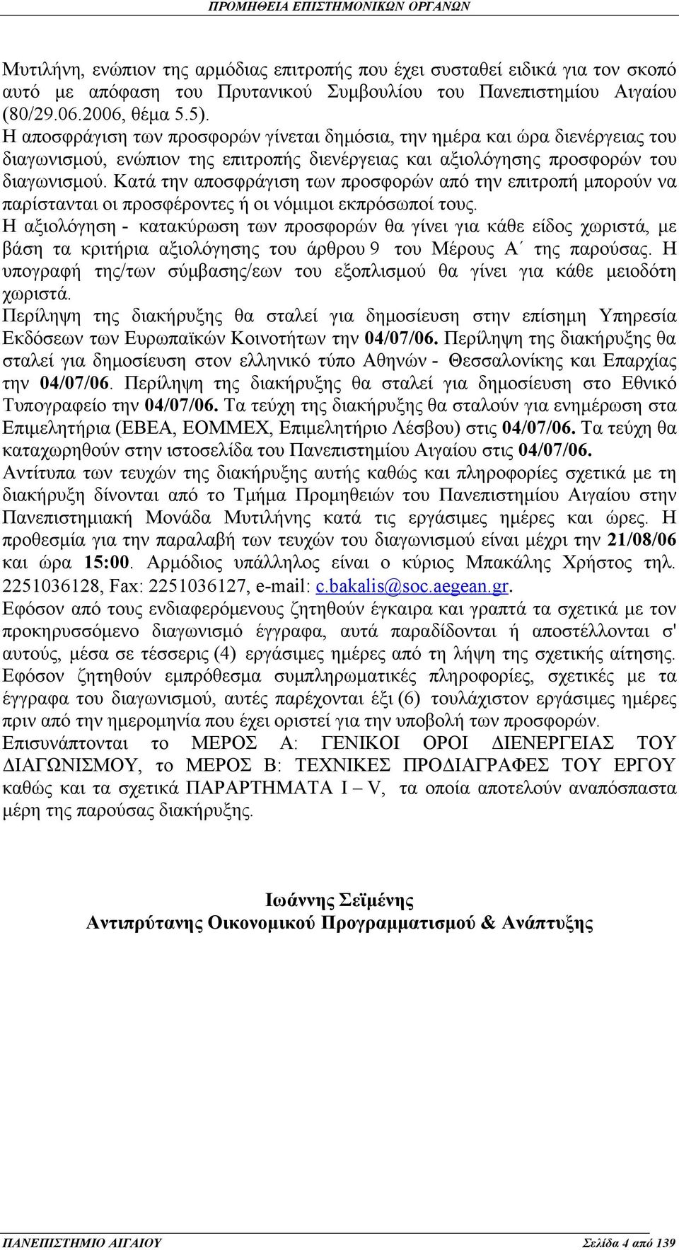 Κατά την αποσφράγιση των προσφορών από την επιτροπή μπορούν να παρίστανται οι προσφέροντες ή οι νόμιμοι εκπρόσωποί τους.