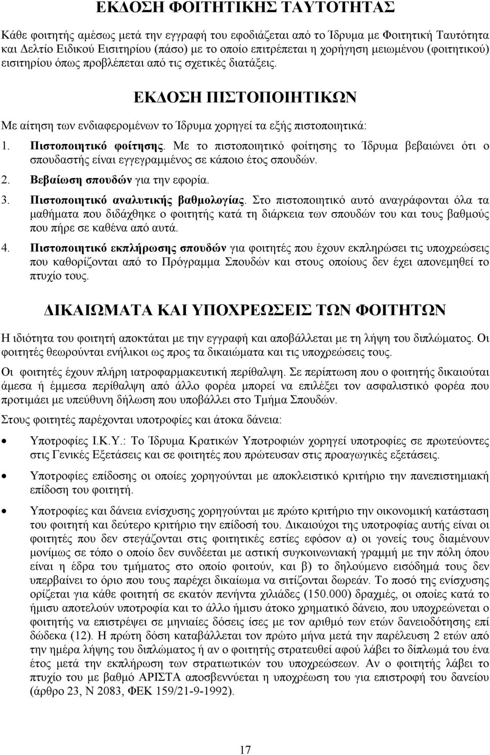 Με το πιστοποιητικό φοίτησης το Ίδρυµα βεβαιώνει ότι ο σπουδαστής είναι εγγεγραµµένος σε κάποιο έτος σπουδών. 2. Βεβαίωση σπουδών για την εφορία. 3. Πιστοποιητικό αναλυτικής βαθµολογίας.