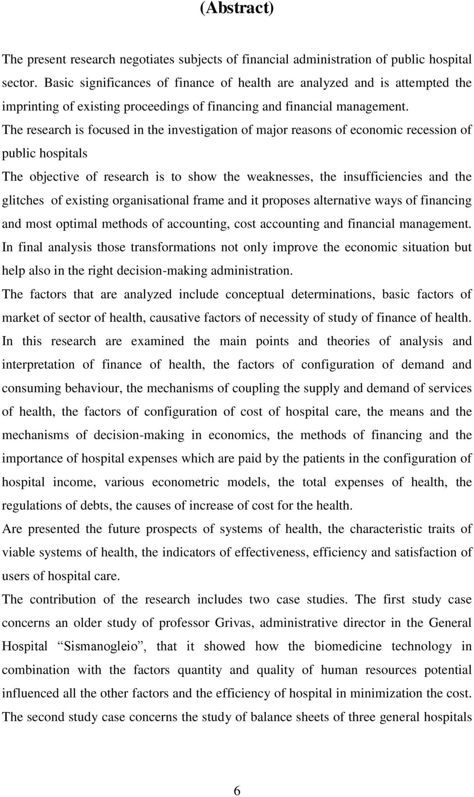 The research is focused in the investigation of major reasons of economic recession of public hospitals The objective of research is to show the weaknesses, the insufficiencies and the glitches of