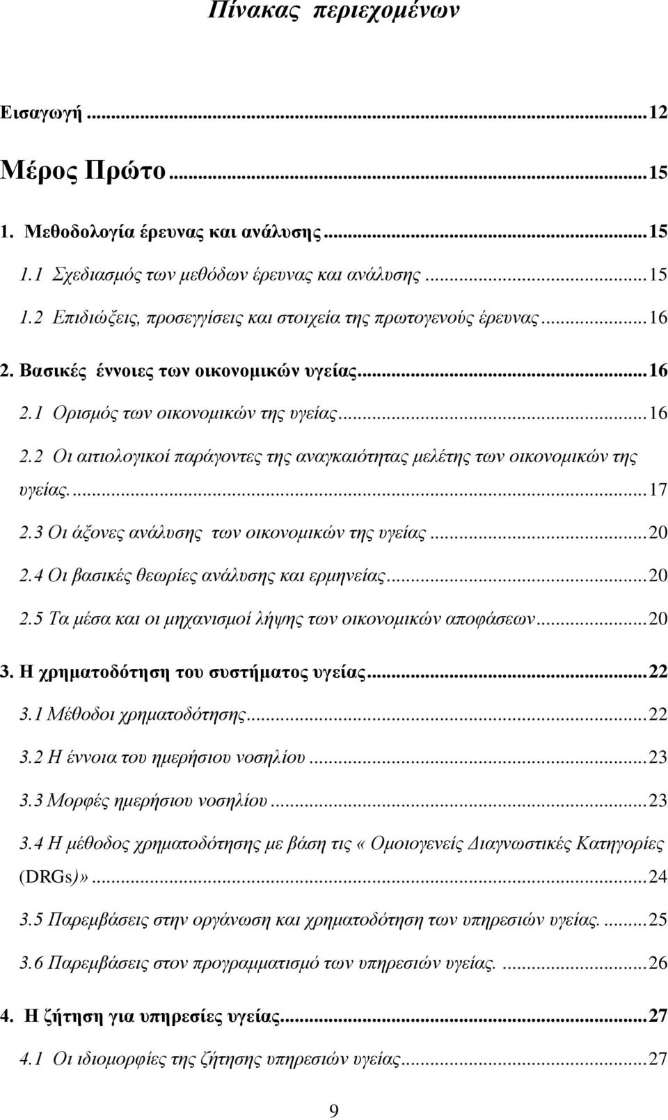 3 Οη άμνλεο αλάιπζεο ησλ νηθνλνκηθώλ ηεο πγείαο... 20 2.4 Οη βαζηθέο ζεσξίεο αλάιπζεο θαη εξκελείαο... 20 2.5 Τα κέζα θαη νη κεραληζκνί ιήςεο ησλ νηθνλνκηθώλ απνθάζεσλ... 20 3.
