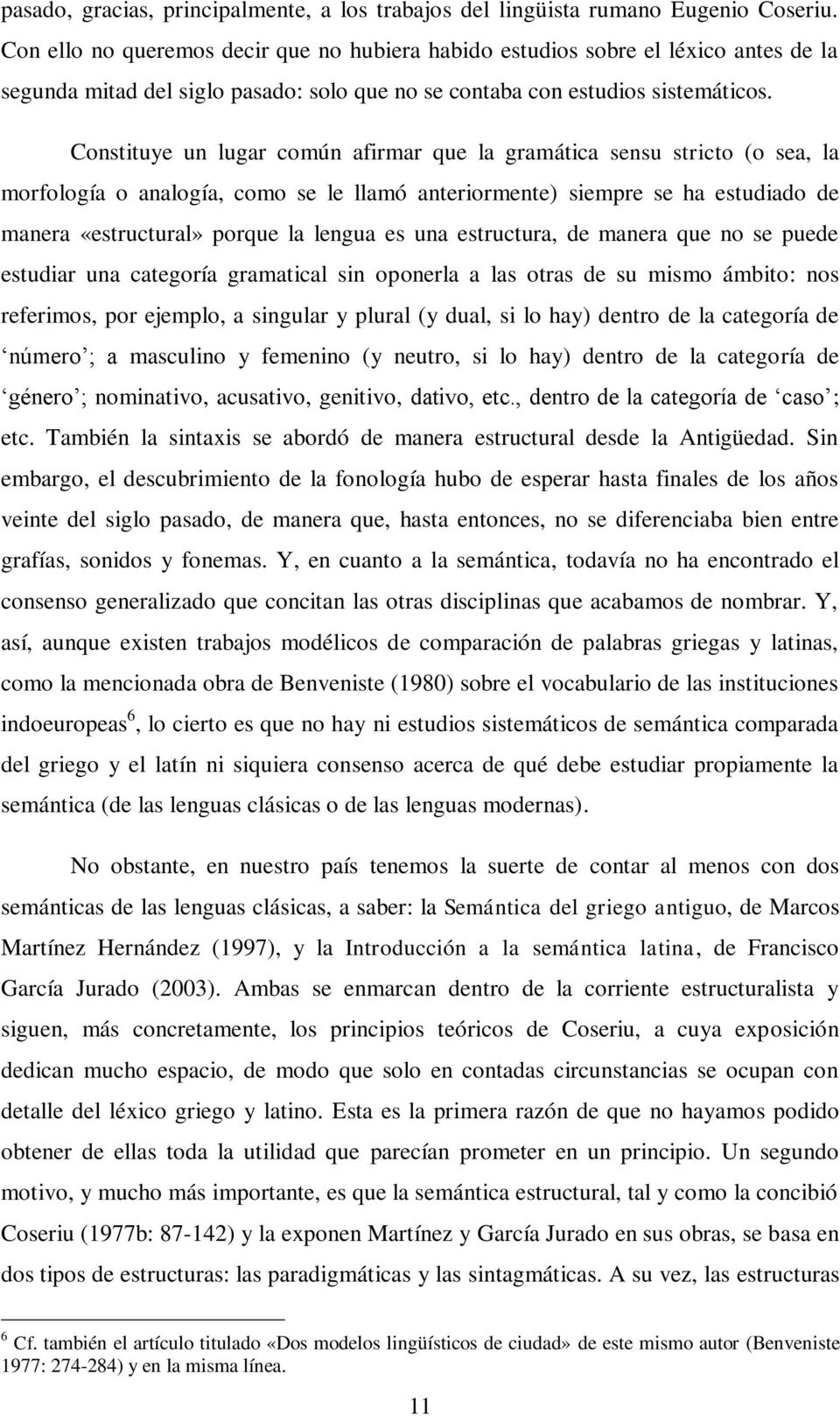 Constituye un lugar común afirmar que la gramática sensu stricto (o sea, la morfología o analogía, como se le llamó anteriormente) siempre se ha estudiado de manera «estructural» porque la lengua es