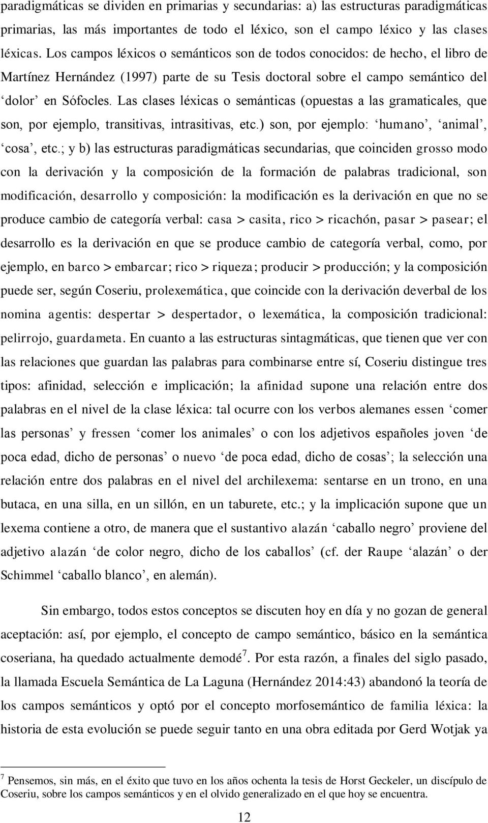 Las clases léxicas o semánticas (opuestas a las gramaticales, que son, por ejemplo, transitivas, intrasitivas, etc.) son, por ejemplo: humano, animal, cosa, etc.