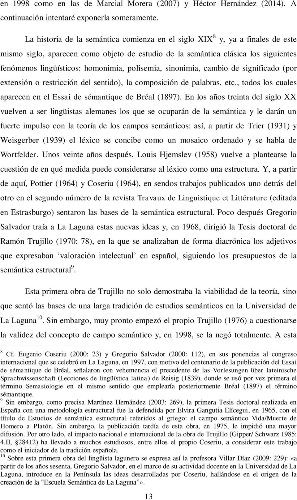 polisemia, sinonimia, cambio de significado (por extensión o restricción del sentido), la composición de palabras, etc., todos los cuales aparecen en el Essai de sémantique de Bréal (1897).