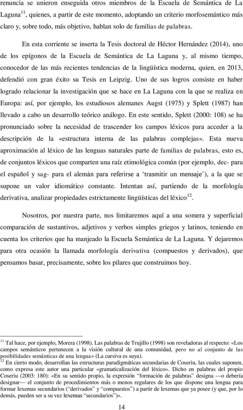 En esta corriente se inserta la Tesis doctoral de Héctor Hernández (2014), uno de los epígonos de la Escuela de Semántica de La Laguna y, al mismo tiempo, conocedor de las más recientes tendencias de