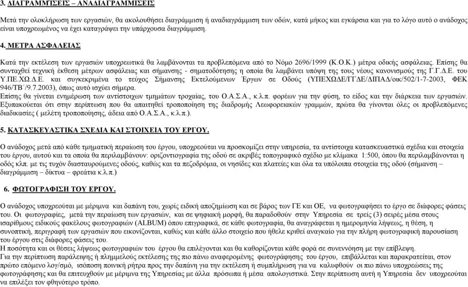 Επίσης θα συνταχθεί τεχνική έκθεση μέτρων ασφάλειας και σήμανσης - σηματοδότησης η οποία θα λαμβάνει υπόψη της τους νέους κανονισμούς της Γ.Γ.Δ.Ε. του Υ.ΠΕ.ΧΩ.Δ.Ε. και συγκεκριμένα το τεύχος Σήμανσης Εκτελούμενων Έργων σε Οδούς (ΥΠΕΧΩΔΕ/ΓΓΔΕ/ΔΙΠΑΔ/οικ/502/1-7-2003, ΦΕΚ 946/ΤΒ /9.