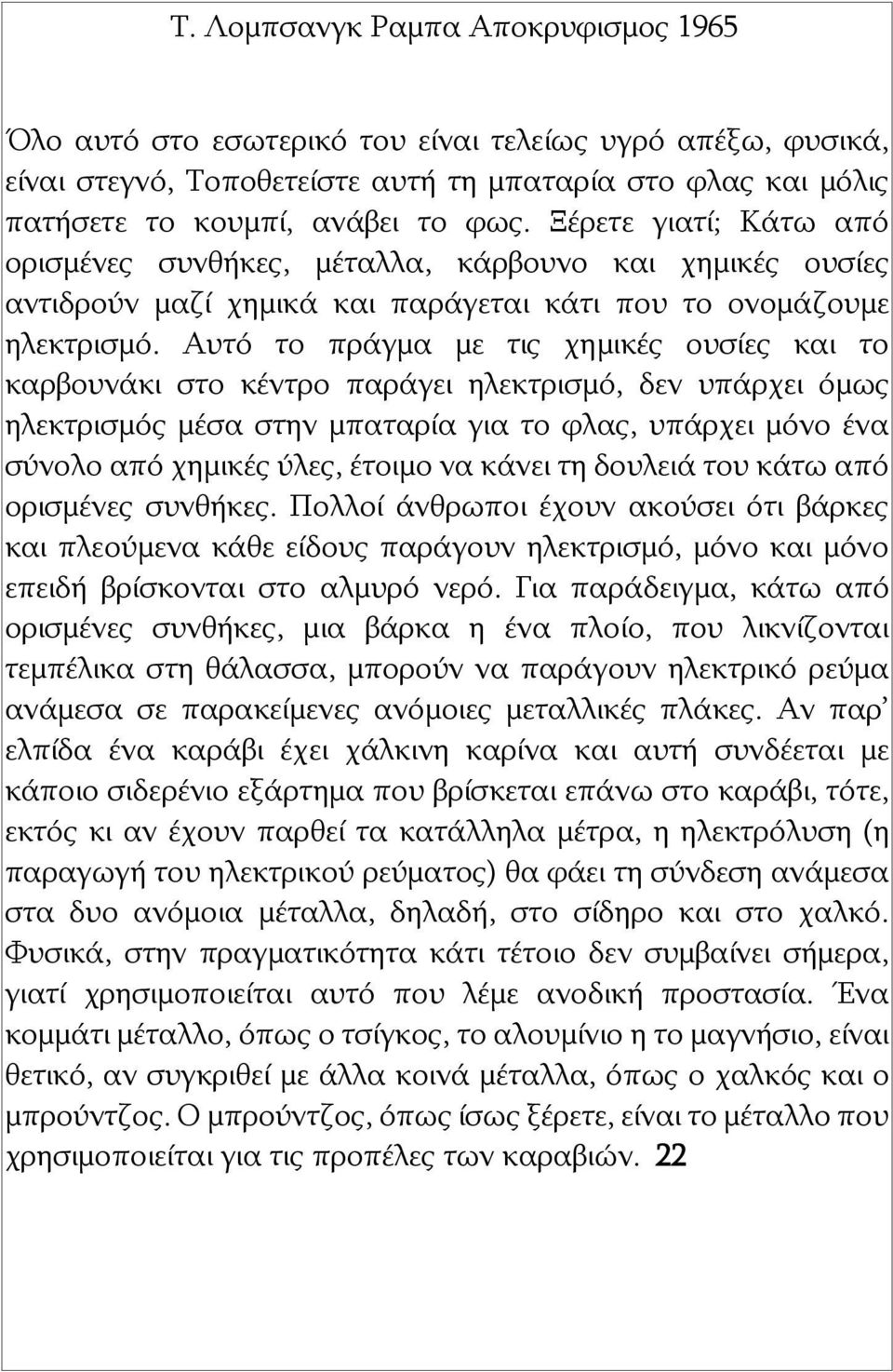 Αυτό το πράγμα με τις χημικές ουσίες και το καρβουνάκι στο κέντρο παράγει ηλεκτρισμό, δεν υπάρχει όμως ηλεκτρισμός μέσα στην μπαταρία για το φλας, υπάρχει μόνο ένα σύνολο από χημικές ύλες, έτοιμο να