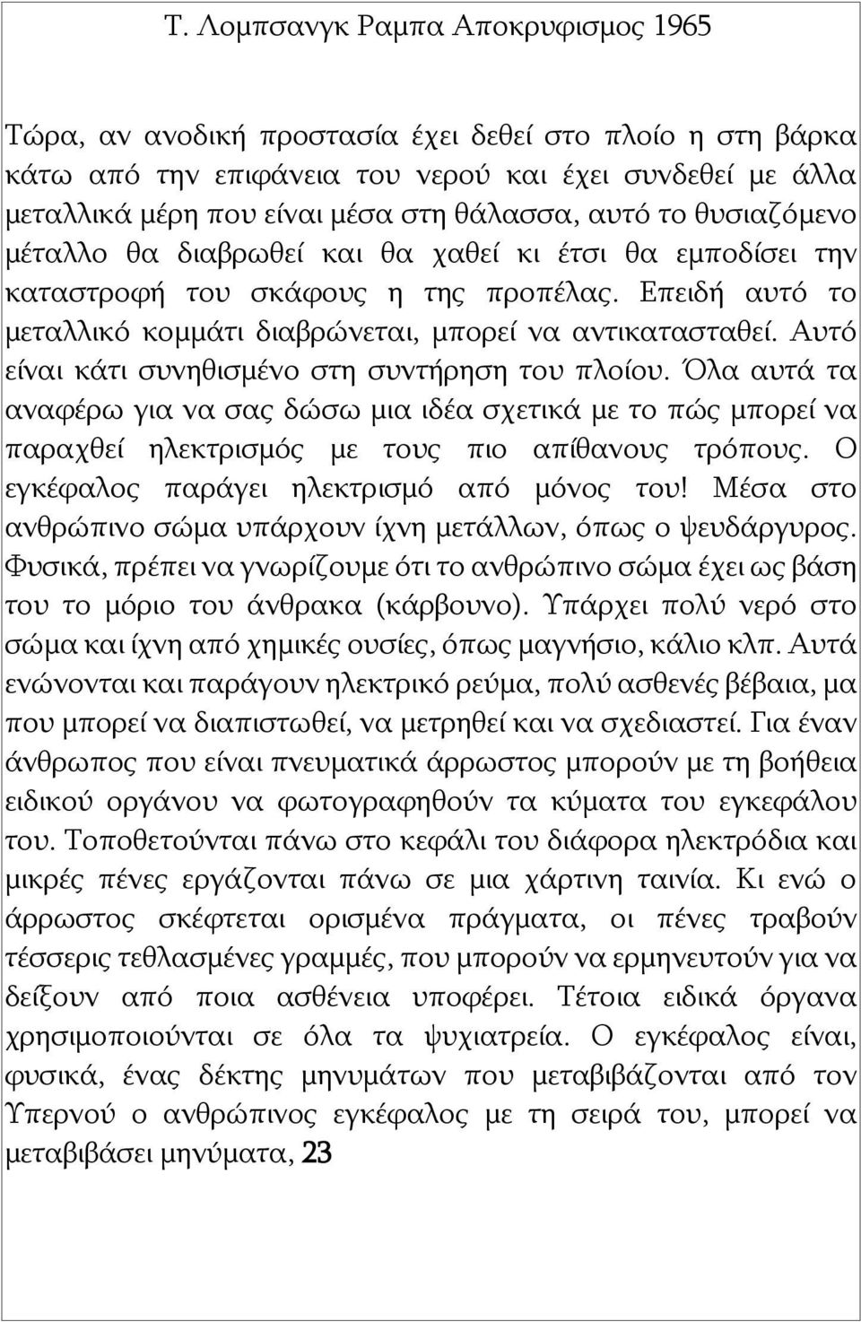 Αυτό είναι κάτι συνηθισμένο στη συντήρηση του πλοίου. Όλα αυτά τα αναφέρω για να σας δώσω μια ιδέα σχετικά με το πώς μπορεί να παραχθεί ηλεκτρισμός με τους πιο απίθανους τρόπους.