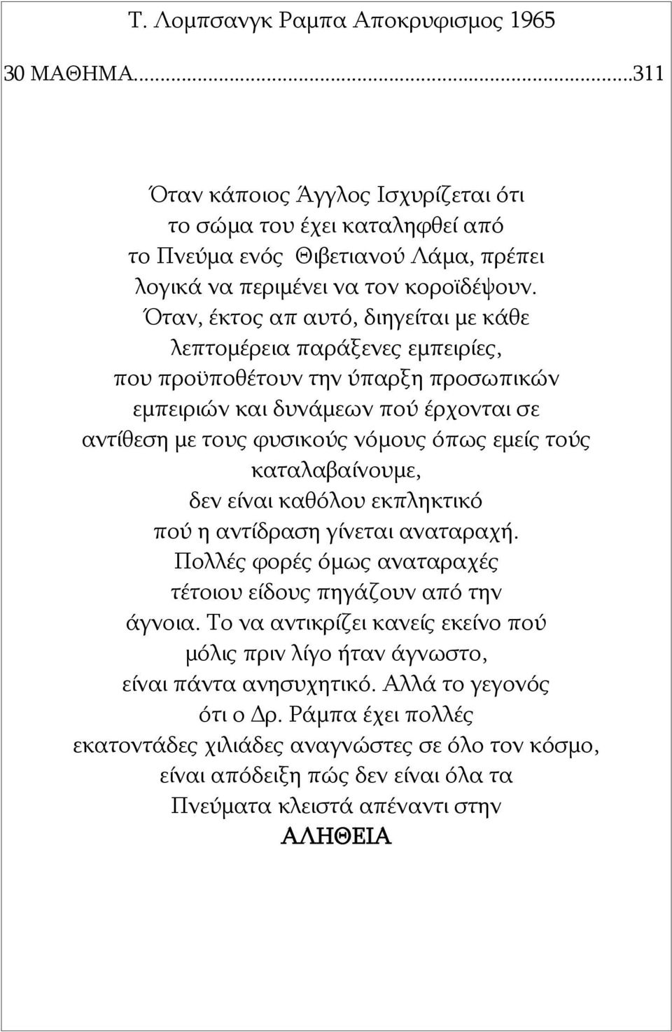 εμείς τούς καταλαβαίνουμε, δεν είναι καθόλου εκπληκτικό πού η αντίδραση γίνεται αναταραχή. Πολλές φορές όμως αναταραχές τέτοιου είδους πηγάζουν από την άγνοια.