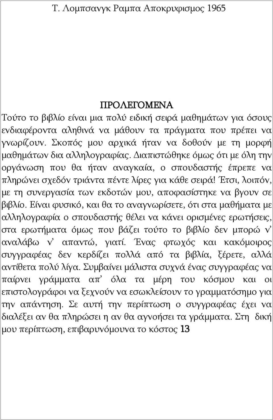 Διαπιστώθηκε όμως ότι με όλη την οργάνωση που θα ήταν αναγκαία, ο σπουδαστής έπρεπε να πληρώνει σχεδόν τριάντα πέντε λίρες για κάθε σειρά!