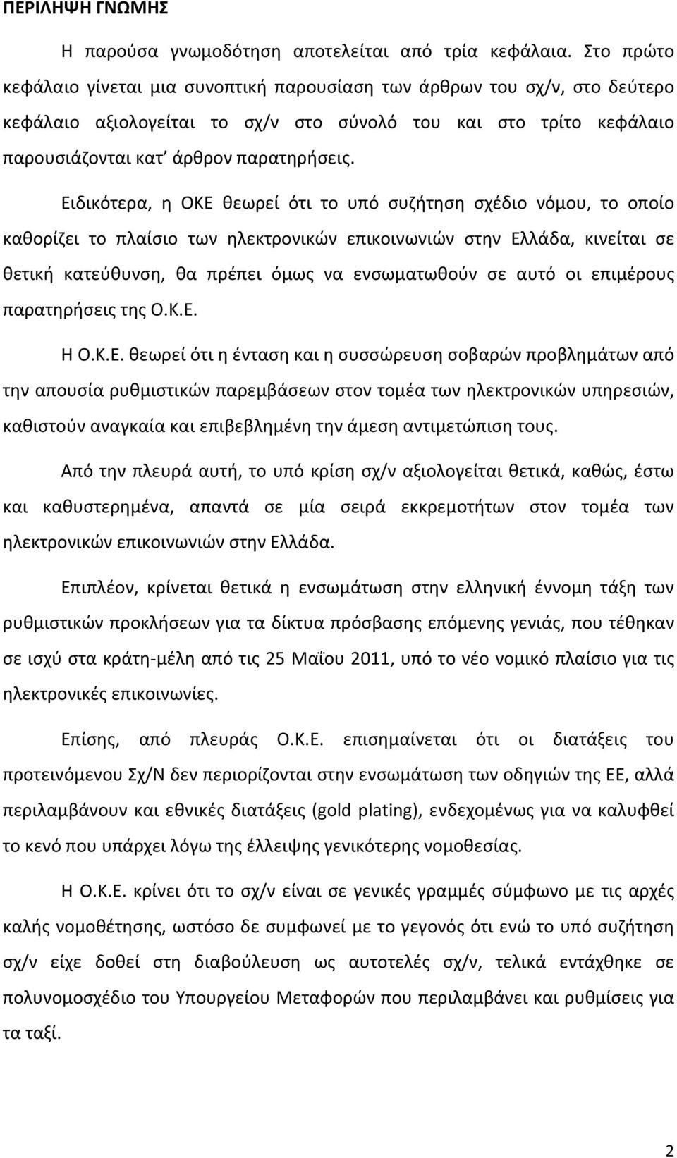 Ειδικότερα, η ΟΚΕ θεωρεί ότι το υπό συζήτηση σχέδιο νόμου, το οποίο καθορίζει το πλαίσιο των ηλεκτρονικών επικοινωνιών στην Ελλάδα, κινείται σε θετική κατεύθυνση, θα πρέπει όμως να ενσωματωθούν σε