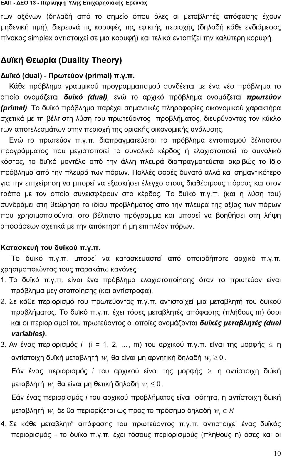 αρχικό πρόβηα ονοάζεται πρωτεύον (primal) Το δυϊκό πρόβηα παρέχει σηαντικές πηροφορίες οικονοικού χαρακτήρα σχετικά ε τη βέτιστη ύση του πρωτεύοντος προβήατος, διευρύνοντας τον κύκο των αποτεεσάτων