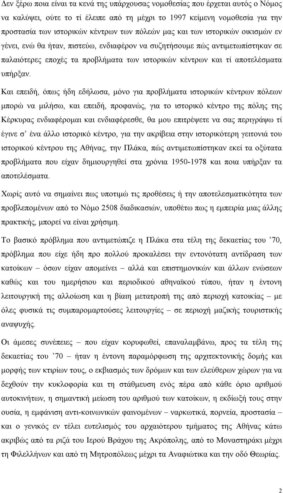 Kαι επειδή, όπως ήδη εδήλωσα, μόνο για προβλήματα ιστορικών κέντρων πόλεων μπορώ να μιλήσω, και επειδή, προφανώς, για το ιστορικό κέντρο της πόλης της Kέρκυρας ενδιαφέρομαι και ενδιαφέρεσθε, θα μου