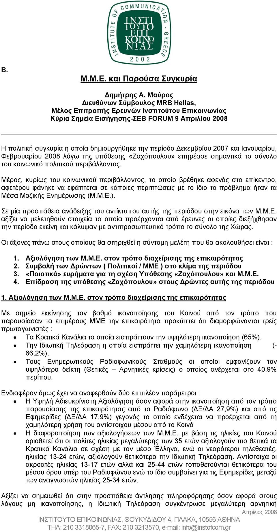 2007 και Ιανουαρίου, Φεβρουαρίου 2008 λόγω της υπόθεσης «Ζαχόπουλου» επηρέασε σηµαντικά το σύνολο του κοινωνικό πολιτικού περιβάλλοντος.