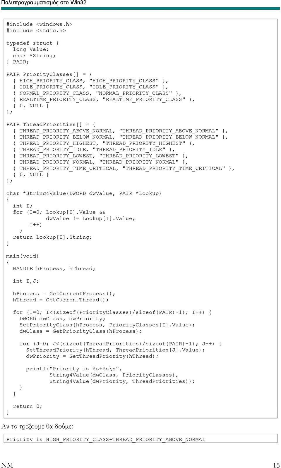 "NORMAL_PRIORITY_CLASS", REALTIME_PRIORITY_CLASS, "REALTIME_PRIORITY_CLASS", 0, NULL ; PAIR ThreadPriorities[] = THREAD_PRIORITY_ABOVE_NORMAL, "THREAD_PRIORITY_ABOVE_NORMAL",