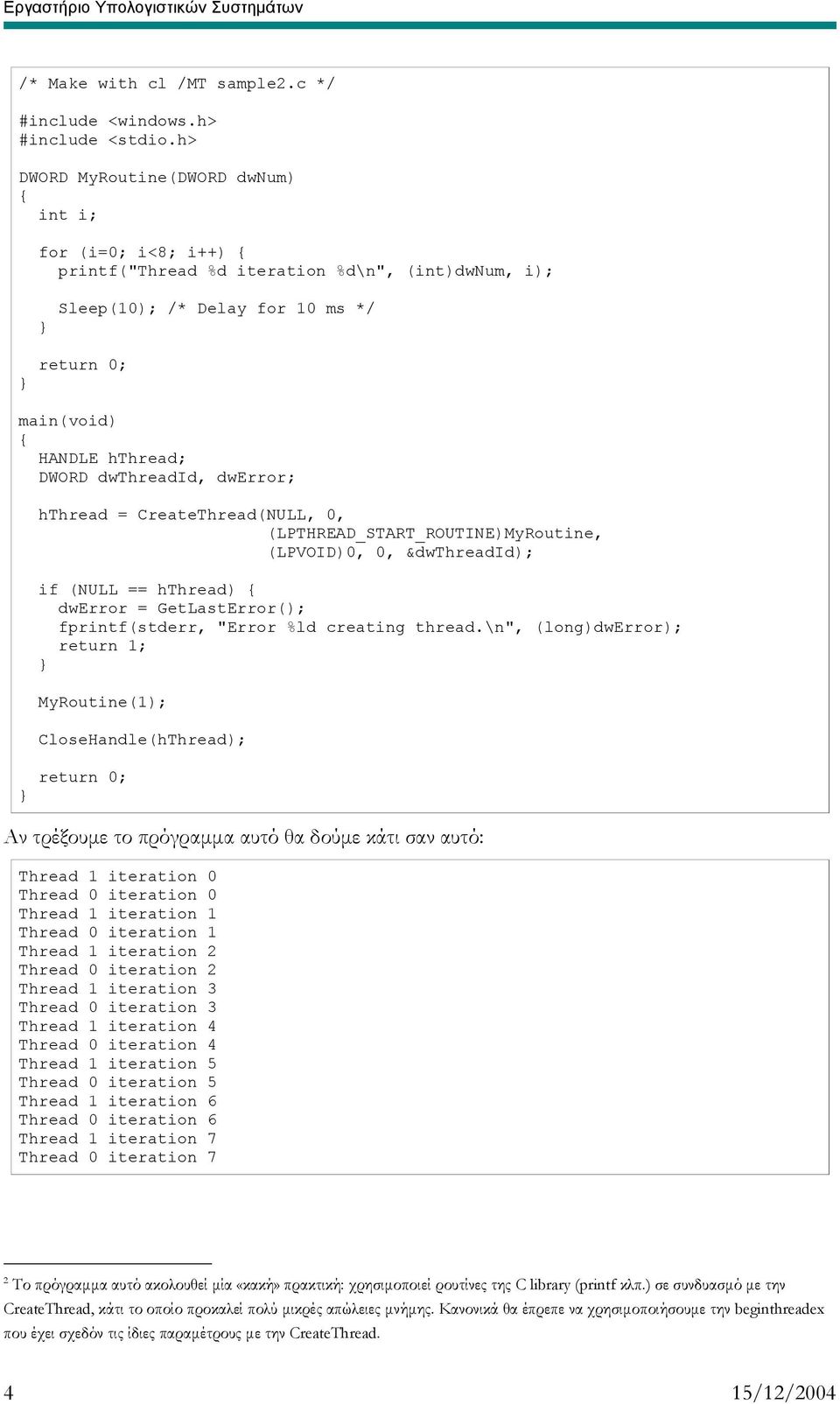 hthread = CreateThread(NULL, 0, (LPTHREAD_START_ROUTINE)MyRoutine, (LPVOID)0, 0, &dwthreadid if (NULL == hthread) dwerror = GetLastError( fprintf(stderr, "Error %ld creating thread.