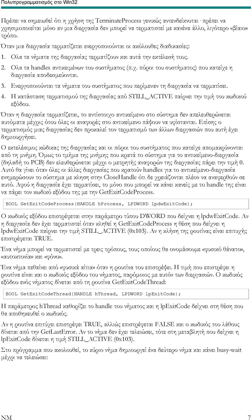 Ολα τα handles αντικειμένων του συστήματος (π.χ. πόροι του συστήματος) που κατείχε η διεργασία αποδεσμεύονται. 3. Ενεργοποιούνται τα νήματα του συστήματος που περίμεναν τη διεργασία να τερματίσει. 4.