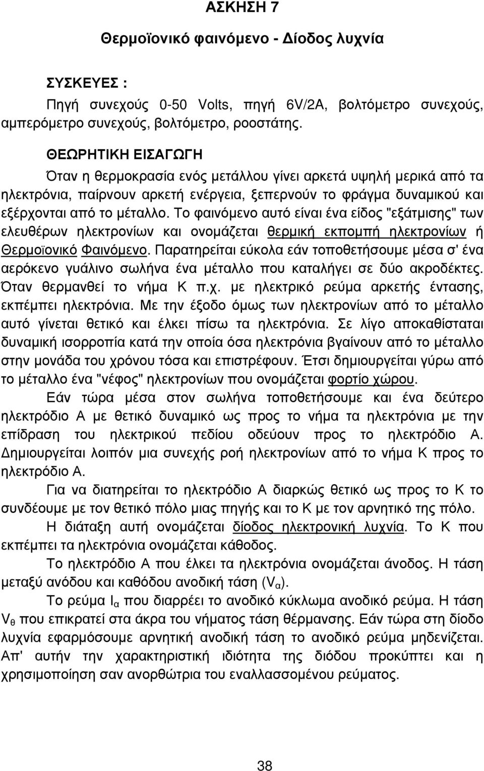 Το φαινόµενο αυτό είναι ένα είδος "εξάτµισης" των ελευθέρων ηλεκτρονίων και ονοµάζεται θερµική εκποµπή ηλεκτρονίων ή Θερµοϊονικό Φαινόµενο.