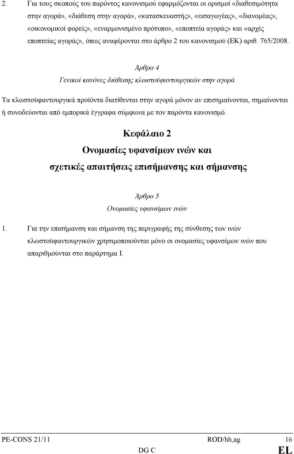 Άρθρο 4 Γενικοί κανόνες διάθεσης κλωστοϋφαντουργικών στην αγορά Τα κλωστοϋφαντουργικά προϊόντα διατίθενται στην αγορά μόνον αν επισημαίνονται, σημαίνονται ή συνοδεύονται από εμπορικά έγγραφα σύμφωνα