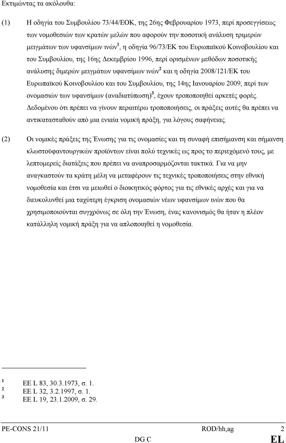 2008/121/EK του Ευρωπαϊκού Κοινοβουλίου και του Συμβουλίου, της 14ης Ιανουαρίου 2009, περί των ονομασιών των υφανσίμων (αναδιατύπωση) 3, έχουν τροποποιηθεί αρκετές φορές.