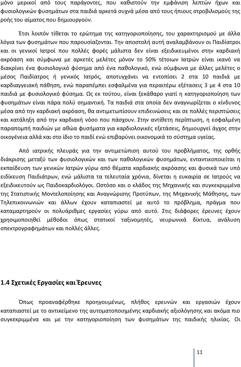 Την αποστολή αυτή αναλαμβάνουν οι Παιδίατροι και οι γενικοί Ιατροί που πολλές φορές μάλιστα δεν είναι εξειδικευμένοι στην καρδιακή ακρόαση και σύμφωνα με αρκετές μελέτες μόνον το 50% τέτοιων Ιατρών